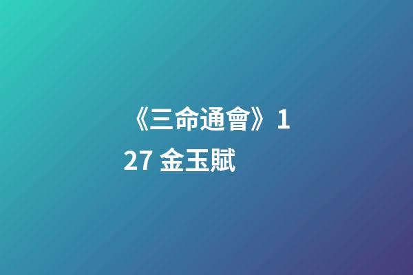 《三命通會》12.7 金玉賦
